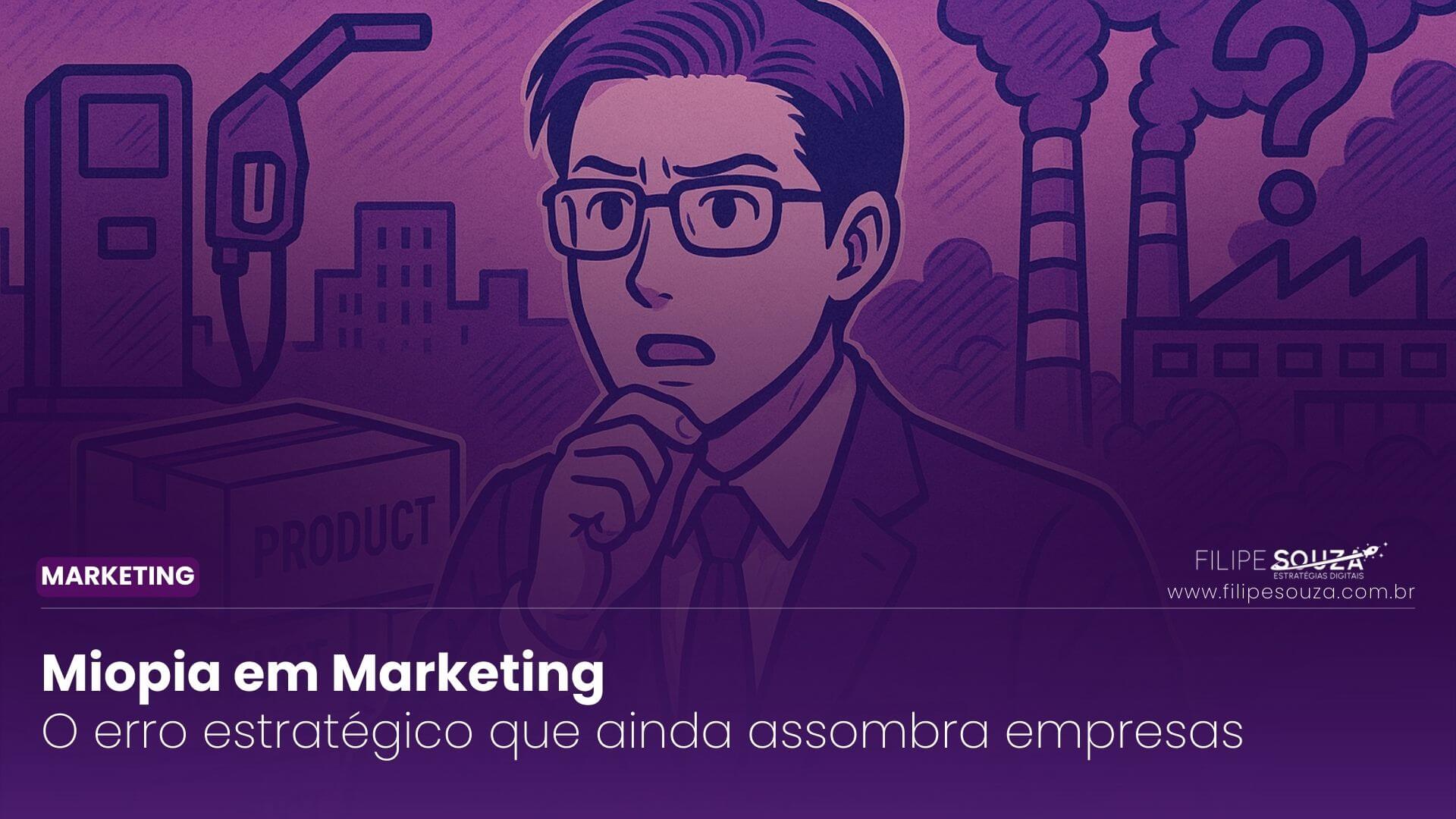 Miopia em Marketing: o erro estratégico que ainda assombra empresas